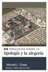 Mitchell Chase - 40 Preguntas Sobre La Tipología Y Alegoría (40 Questions about Typology and Allegory)