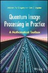 Sos S Agaian, Agaian Sos S., Artyom Grigoryan, Artyom M. (University of Texas At San A Grigoryan, Artyom M. Agaian Grigoryan, Grigoryan Artyom M. - Quantum Image Processing in Practice