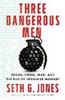 Seth G. Jones - Three Dangerous Men - Russia, China, Iran and the Rise of Irregular Warfare