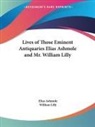 Elias Ashmole, William Lilly - Lives of Those Eminent Antiquaries Elias Ashmole and Mr. William Lilly