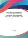 John Taylor - Sketch of Moral Philosophy Or An Essay to Demonstrate the Principles of Virtue and Religion Upon a New, Natural and Easy Plan