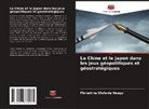 Florentina Stefania Neagu - La Chine et le Japon dans les jeux géopolitiques et géostratégiques