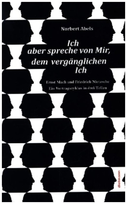 Norbert Abels - Ich aber spreche von Mir, dem vergänglichen Ich Essay über Ernst Mach