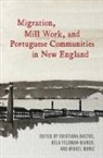 Cristiana Feldman-Bianco Bastos, Cristiana Bastos, Bela Feldman-Bianco, Miguel Moniz - Migration, Mill Work, and Portuguese Communities in New England