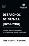 José Azcona Bocock - Despachos de Prensa 1890-1900 (lo que publicó la prensa sobre Honduras)