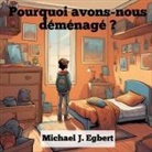 Michael J. Egbert - Pourquoi avons-nous déménagé ?