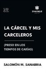 Salomón M Sanabria - La cárcel y mis carceleros (preso en los tiempos de Carías)