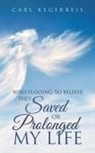Carl Kegerreis - Who is Going to Believe They Saved or Prolonged My Life