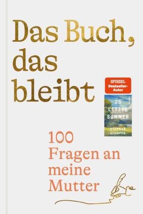 Stephan Schäfer - Das Buch, das bleibt 100 Fragen an meine Mutter | Vom Autor des SPIEGEL-Bestsellers 25 letzte Sommer