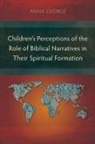 Annie George - Children's Perceptions of the Role of Biblical Narratives in Their Spiritual Formation