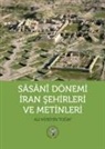 Ali Hüseyin Togay - Sasani Dönemi Iran Sehirleri ve Metinleri