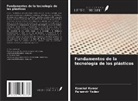 Kaushal Kumar, Paramvir Yadav - Fundamentos de la tecnología de los plásticos