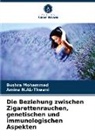 Bushra Mohammed, Amina N AL-Thwani, Amina N. AL-Thwani, Amina N.AL-Thwani - Die Beziehung zwischen Zigarettenrauchen, genetischen und immunologischen Aspekten