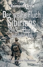 Raimund Karrie - Der wei&szlig;e Fluch Sibiriens - 1943 - Flucht aus dem Gulag - Roman nach wahren Begebenheiten
