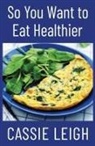 Cassie Leigh - So You Want To Eat Healthier