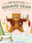 Terry White - Detective Square Bear and the Pee-Pee Problem A Fun Rhyming Book for Kids Aged 2-6, A Heartwarming Tale of Friendship and Family