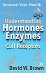 David W Brown - Understanding Hormones, Enzymes & Cell Receptors