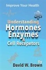 David W Brown - Understanding Hormones, Enzymes & Cell Receptors