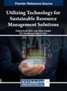 Richa Singh Dubey, Douglas W. S. Renwick, Kuldeep Singh - Utilizing Technology for Sustainable Resource Management Solutions
