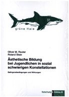 Oliver M Reuter, Oliver M. Reuter, Roland Stein - Ästhetische Bildung bei Jugendlichen in sozial schwierigen Konstellationen