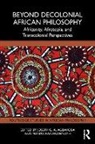 Joseph C. A. Rainsborough Agbakoba, Joseph C. A. Agbakoba, Marita Rainsborough - Beyond Decolonial African Philosophy