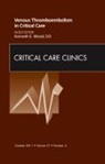 Kenneth E Wood, Kenneth E Wood - Venous Thromboembolism in Critical Care, An Issue of Critical Care Clinics
