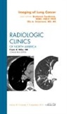Ella A Kazerooni, Ella A. Kazerooni, Kazerooni Ella A., Baskaran Sundaram, Sundaram Baskaran - Imaging of Lung Cancer, An Issue of Radiologic Clinics of North America