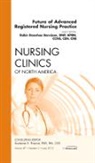 Robin Donohoe Dennison - Future of Advanced Registered Nursing Practice, An Issue of Nursing Clinics