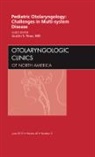 Austin Rose - Pediatric Otolaryngology Challenges in Multi-System Disease, An Issue of Otolaryngologic Clinics