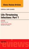 Anand Kumar - Life-Threatening Infections: Part 1, An Issue of Critical Care Clinics
