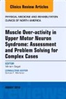 Miriam Segal - Muscle Over-activity in Upper Motor Neuron Syndrome: Assessment and Problem Solving for Complex Cases, An Issue of Physical Medicine and Rehabilitation Clinics of North America