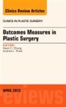 Andrea L Pusic, Kevin C Chung, Kevin C. Chung, Chung Kevin C., Andrea L Pusic - Outcomes Measures in Plastic Surgery, An Issue of Clinics in Plastic Surgery