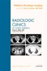 Eric N Faerber, Eric N. Faerber, Faerber Eric N. - Pediatric Oncology Imaging, An Issue of Radiologic Clinics of North America