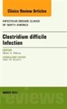 Mark H Wilcox, Mark H. Wilcox, Wilcox Mark H. - Clostridium difficile Infection, An Issue of Infectious Disease Clinics of North America