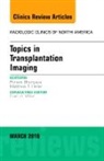 Puneet Bhargava, Bhargava Puneet, Matthew T Heller, Matthew T. Heller, Heller Matthew T. - Topics in Transplantation Imaging, An Issue of Radiologic Clinics of North America