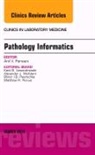 Anil V Parwani, Anil V. Parwani, Parwani Anil V. - Pathology Informatics, An Issue of the Clinics in Laboratory Medicine