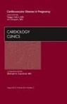 Uri Elkayam, Elkayam Uri, Gagan Sahni, Sahni Gagan - Cardiovascular Disease in Pregnancy, An Issue of Cardiology Clinics: Volume 30-3