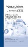 Suzanne C Lareau, Suzanne C. Lareau, Meredith Mealer - The Lungs in a Mechanical Ventilator Environment, An Issue of Critical Care Nursing Clinics