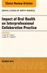 Leslie R Halpern, Leslie R. Halpern, Halpern Leslie R., Linda M Kaste, Linda M. Kaste, Kaste Linda M. - Impact of Oral Health on Interprofessional Collaborative Practice, An Issue of Dental Clinics of North America