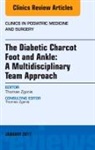 Thomas Zgonis, Zgonis Thomas - The Diabetic Charcot Foot and Ankle: A Multidisciplinary Team Approach, An Issue of Clinics in Podiatric Medicine and Surgery