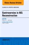 Darren L Johnson, Darren L. Johnson, Johnson Darren L. - Controversies in ACL Reconstruction, An Issue of Clinics in Sports Medicine