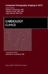 Stephan Achenbach, Achenbach Stephan, Takeshi Kondo, Kondo Takeshi, Jagat Narula, Narula Jagat - Computed Tomography Imaging in 2012, An Issue of Cardiology Clinics: Volume 30-1