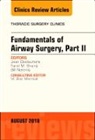 Jean Deslauriers, Deslauriers Jean, Bill Nelems, Farid M Shamji, Shamji Farid M. - Fundamentals of Airway Surgery, Part II, An Issue of Thoracic Surgery Clinics: Volume 28-3