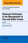 Justin J Fleming, Justin J. Fleming, Justin J. Fleming - Advanced Techniques in the Management of Foot and Ankle Trauma, An Issue of Clinics in Podiatric Medicine and Surgery