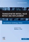 Matthew Price - Transcatheter mitral valve repair and replacement, An Issue of Interventional Cardiology Clinics