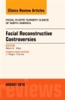 Mark Wax - Facial Reconstruction Controversies, An Issue of Facial Plastic Surgery Clinics: Volume 24-3