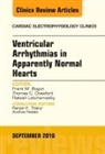 Frank M Bogun, Bogun Frank M., Thomas C Crawford, Crawford Thomas C., Rakesh Latchamsetty, Latchamsetty Rakesh - Ventricular Arrhythmias in Apparently Normal Hearts, An Issue of Cardiac Electrophysiology Clinics: Volume 8-3