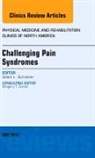 Adam L Schreiber, Adam L. Schreiber, Schreiber Adam L. - Challenging Pain Syndromes, An Issue of Physical Medicine and Rehabilitation Clinics of North America