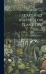 M. C. B. Cooke - Freaks and Marvels of Plant Life; or, Curiosities of Vegetation