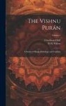 Fitzedward Hall, H. H. Wilson - The Vishnu Purán: A System of Hindu Mythology and Tradition; Volume 4